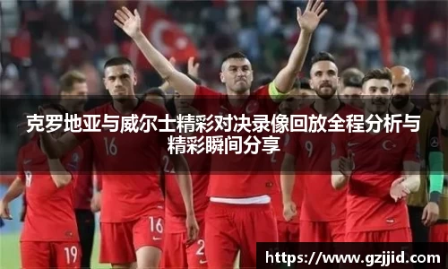 克罗地亚与威尔士精彩对决录像回放全程分析与精彩瞬间分享