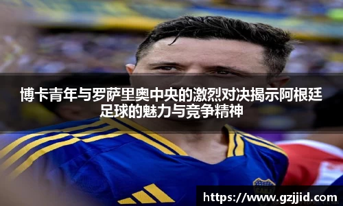 博卡青年与罗萨里奥中央的激烈对决揭示阿根廷足球的魅力与竞争精神